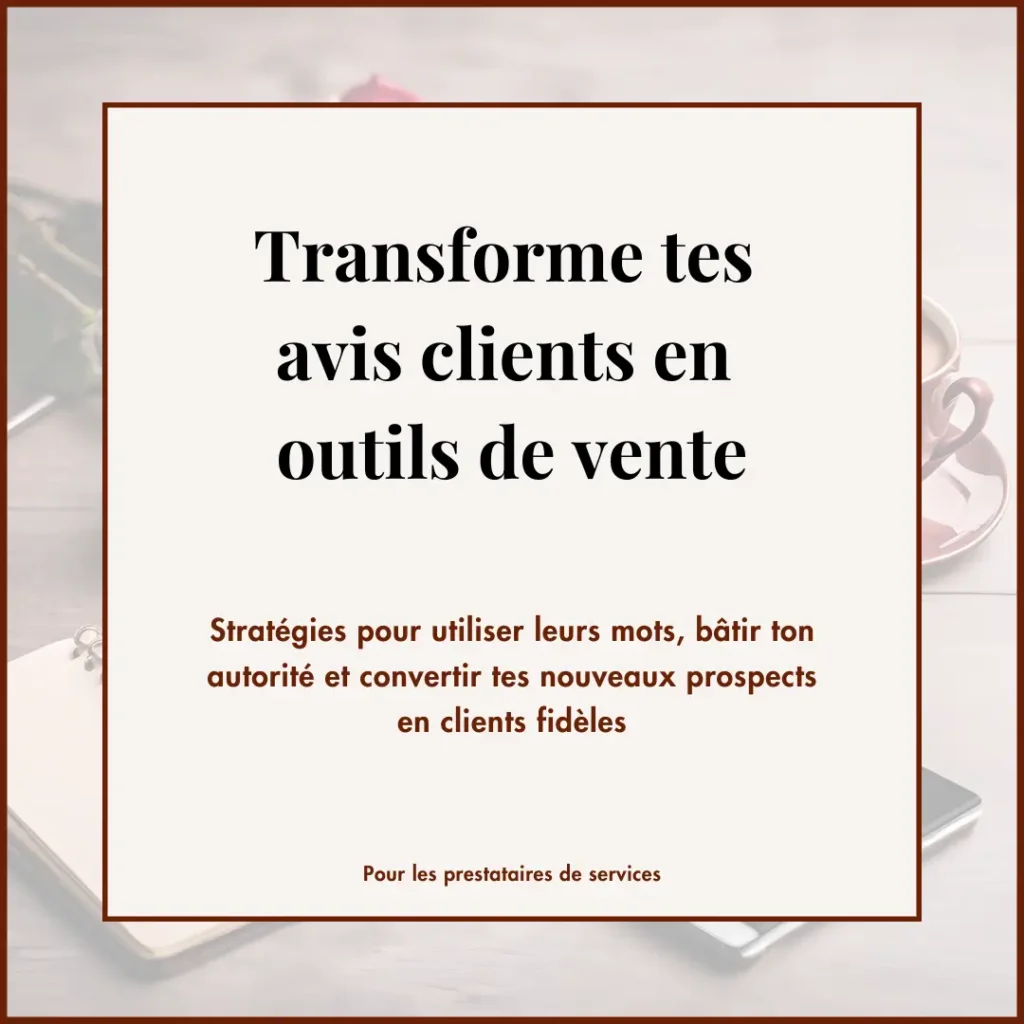 Transforme tes avis clients en outlis de vente - Stratégies pour utiliser leurs mots bâtir ton autorité et convertir tes nouveaux prospects en clients premium
